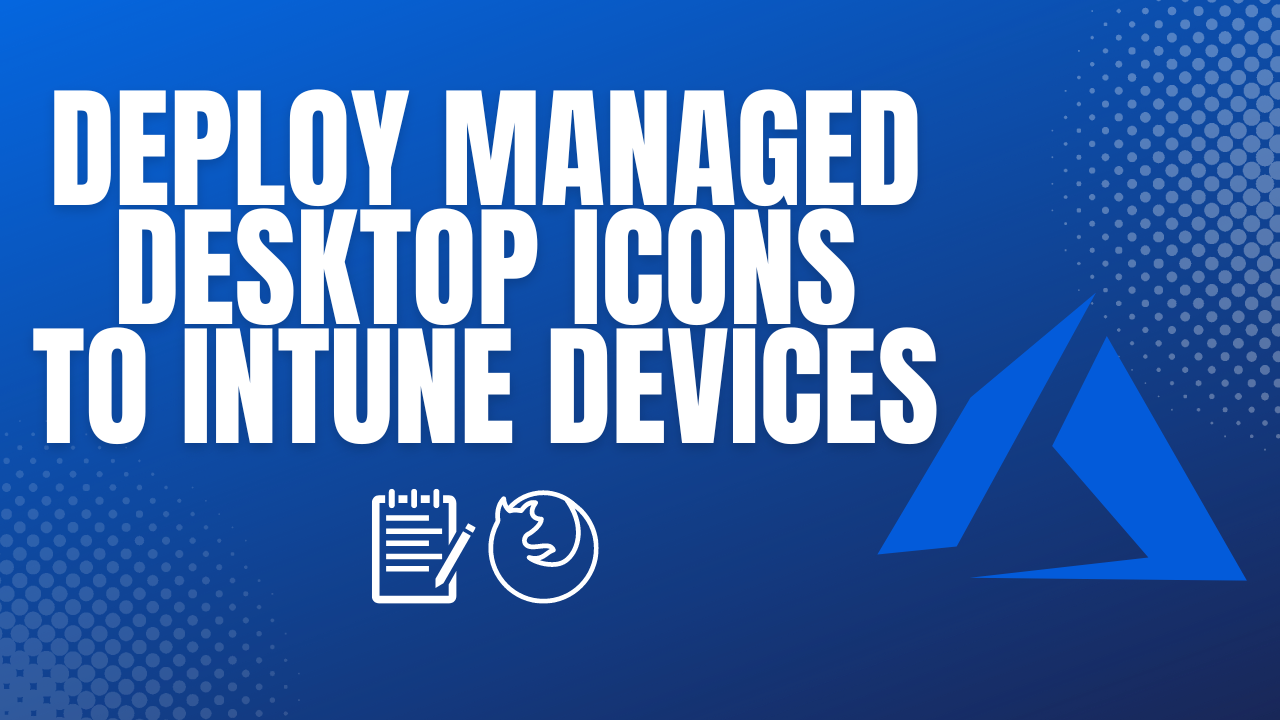 Managed Desktop Icons and Shortcuts in Intune | credibleDEV